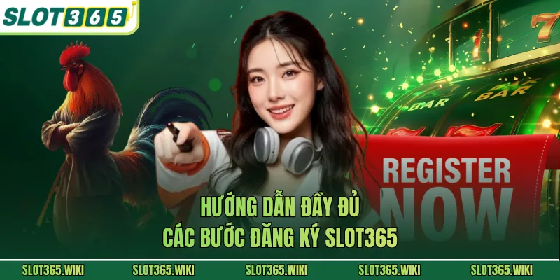 Hướng dẫn đầy đủ các bước đăng ký SLOT365