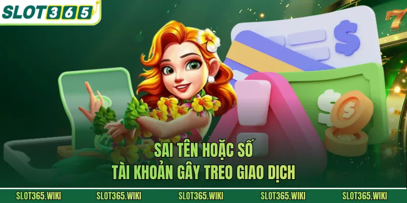 Sai tên hoặc số tài khoản gây treo giao dịch