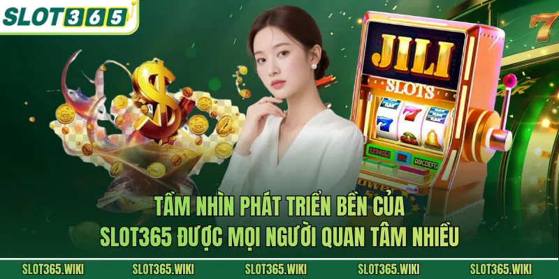Tầm nhìn phát triển bền của SLOT365 được mọi người quan tâm nhiều