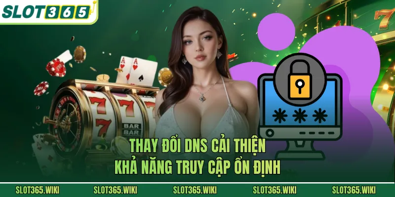 Thay đổi DNS cải thiện khả năng truy cập ổn định